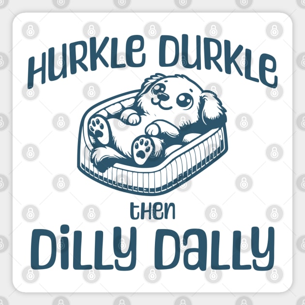 Hurkle Durkle Then Dilly Dally, cute pup funny trend Magnet by Luxinda